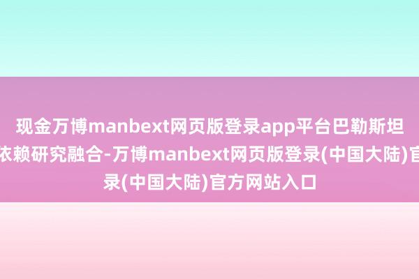 现金万博manbext网页版登录app平台巴勒斯坦东谈主不应依赖研究融合-万博manbext网页版登录(中国大陆)官方网站入口