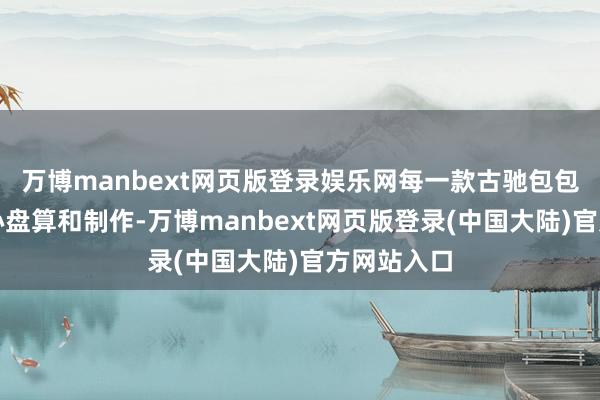 万博manbext网页版登录娱乐网每一款古驰包包齐历程全心盘算和制作-万博manbext网页版登录(中国大陆)官方网站入口