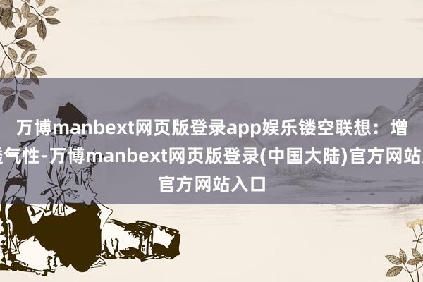 万博manbext网页版登录app娱乐镂空联想：增多透气性-万博manbext网页版登录(中国大陆)官方网站入口