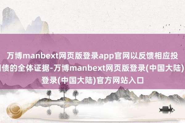 万博manbext网页版登录app官网以反馈相应投资级公司信用债的全体证据-万博manbext网页版登录(中国大陆)官方网站入口