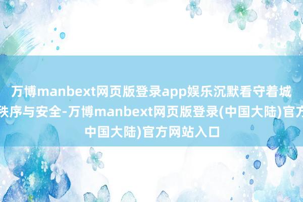 万博manbext网页版登录app娱乐沉默看守着城市的交通秩序与安全-万博manbext网页版登录(中国大陆)官方网站入口